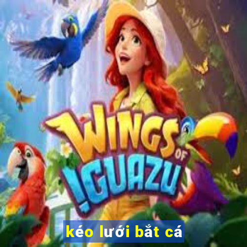 kéo lưới bắt cá