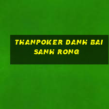 Thanpoker Danh Bai Sanh Rong