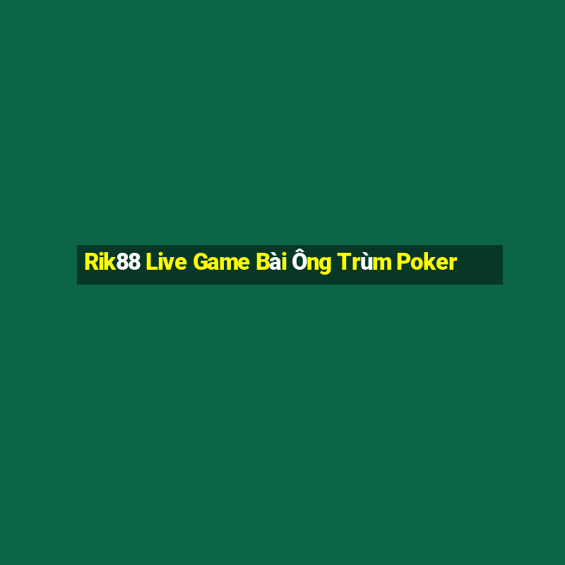 Rik88 Live Game Bài Ông Trùm Poker