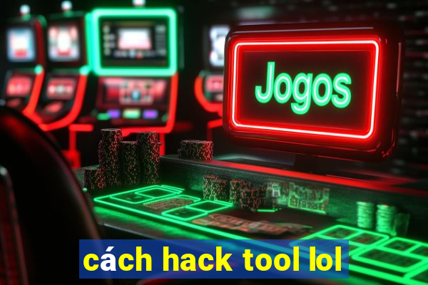 cách hack tool lol