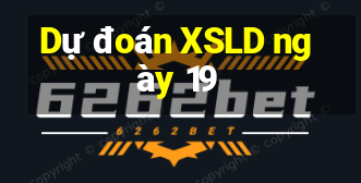 Dự đoán XSLD ngày 19