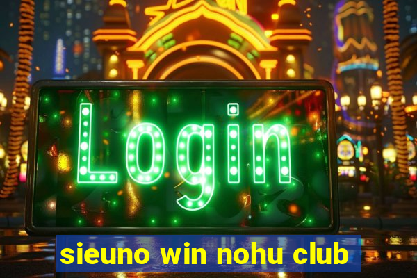 sieuno win nohu club