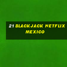 21 blackjack netflix mexico