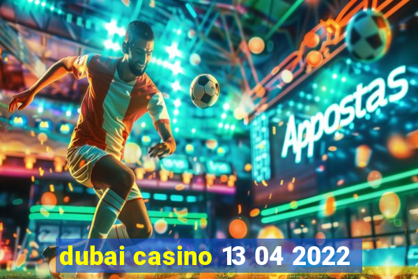 dubai casino 13 04 2022