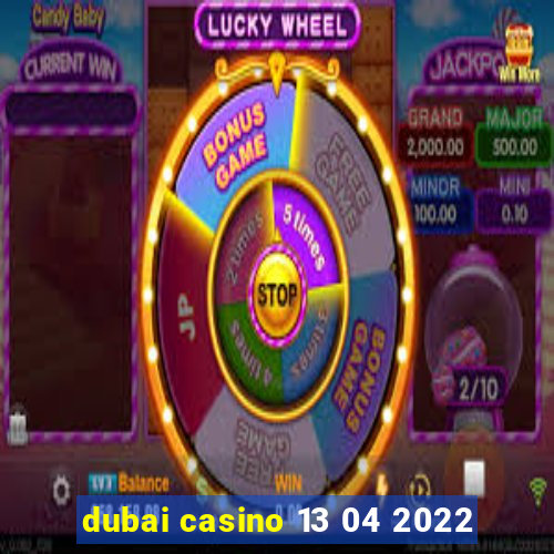 dubai casino 13 04 2022