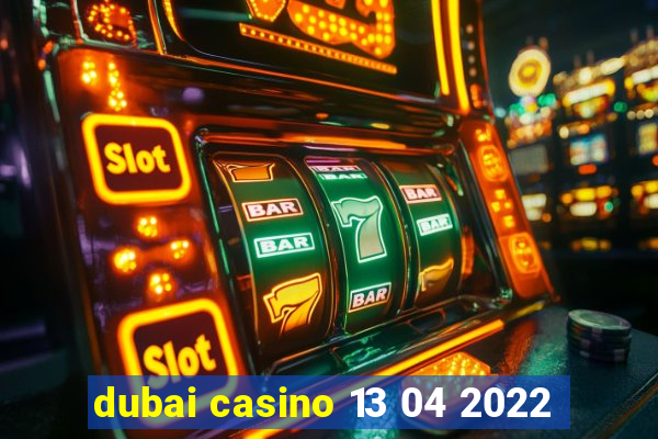 dubai casino 13 04 2022