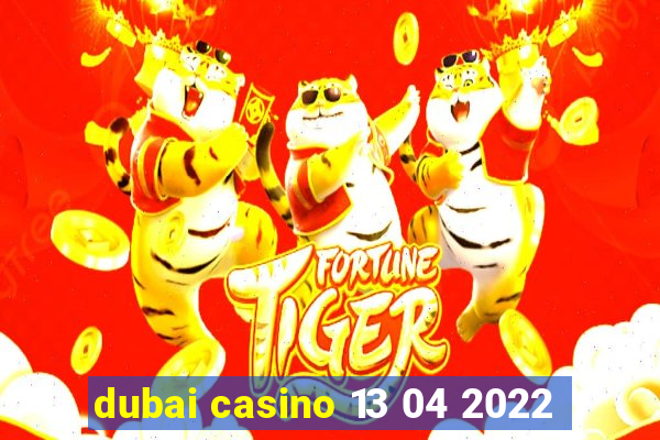 dubai casino 13 04 2022