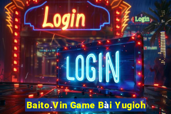 Baito.Vin Game Bài Yugioh