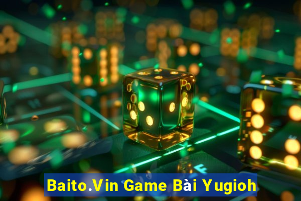 Baito.Vin Game Bài Yugioh