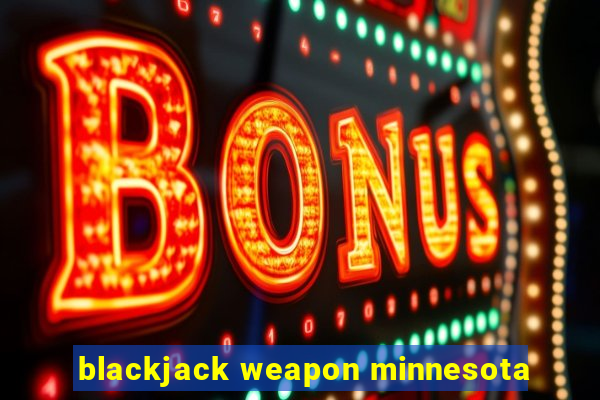 blackjack weapon minnesota