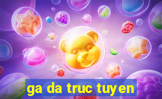 ga da truc tuyen