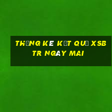 THỐNG KÊ KẾT QUẢ XSBTR ngày mai