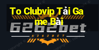 To Clubvip Tải Game Bài