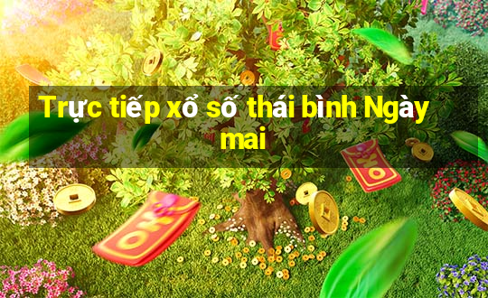 Trực tiếp xổ số thái bình Ngày mai