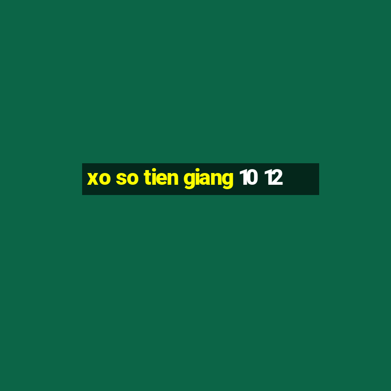 xo so tien giang 10 12