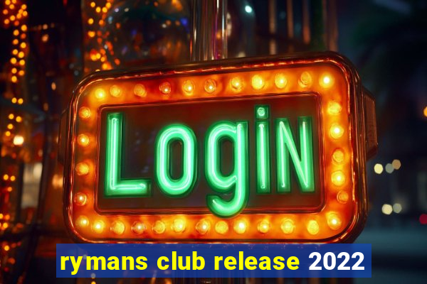 rymans club release 2022