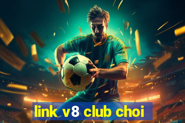 link v8 club choi