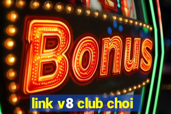 link v8 club choi