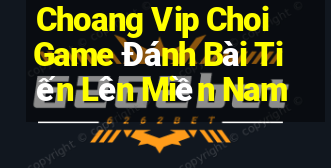 Choang Vip Choi Game Đánh Bài Tiến Lên Miền Nam