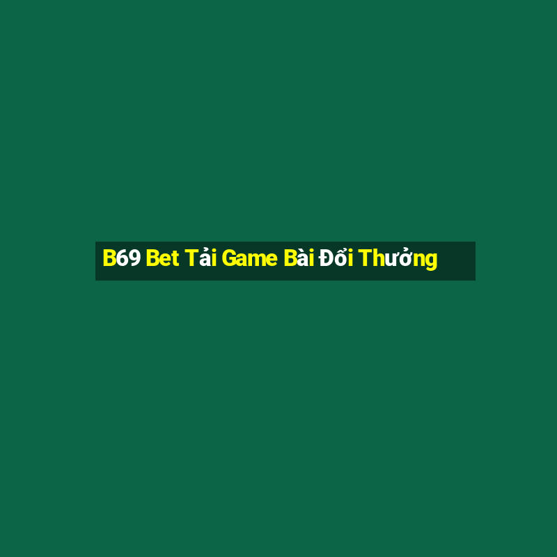 B69 Bet Tải Game Bài Đổi Thưởng