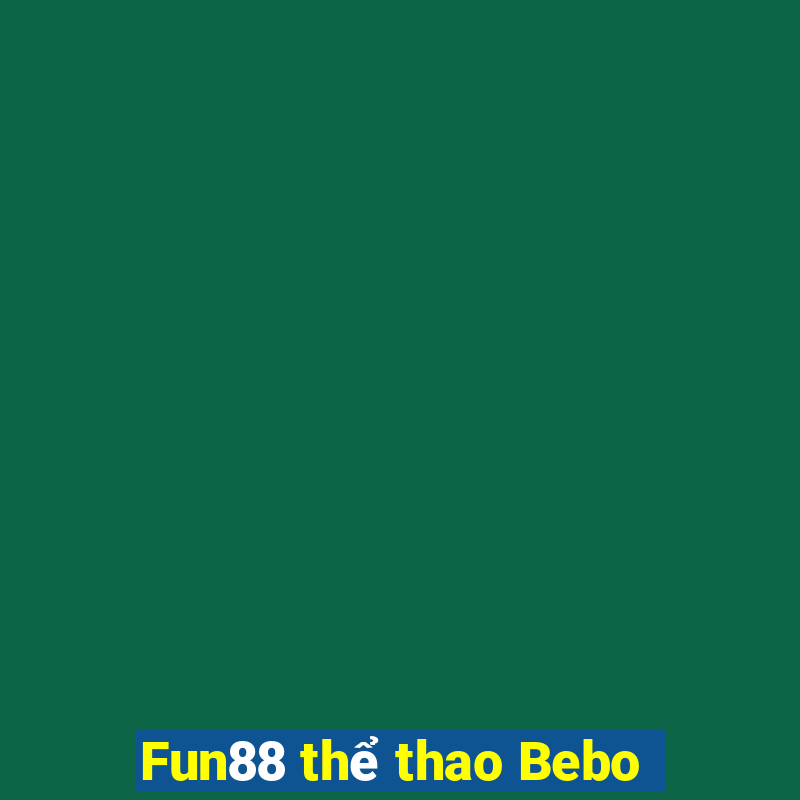 Fun88 thể thao Bebo