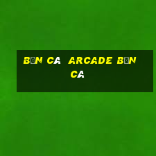 bắn cá  arcade bắn cá