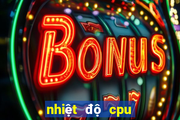 nhiệt độ cpu bao nhiêu là vừa