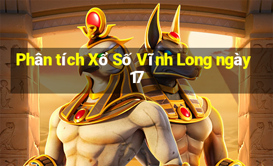 Phân tích Xổ Số Vĩnh Long ngày 17