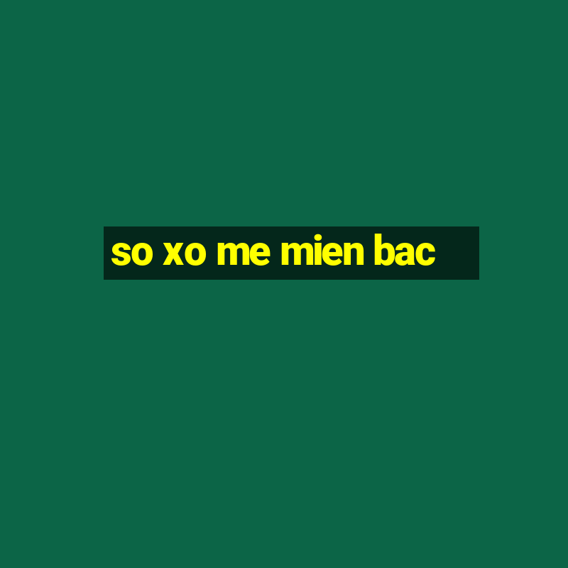 so xo me mien bac