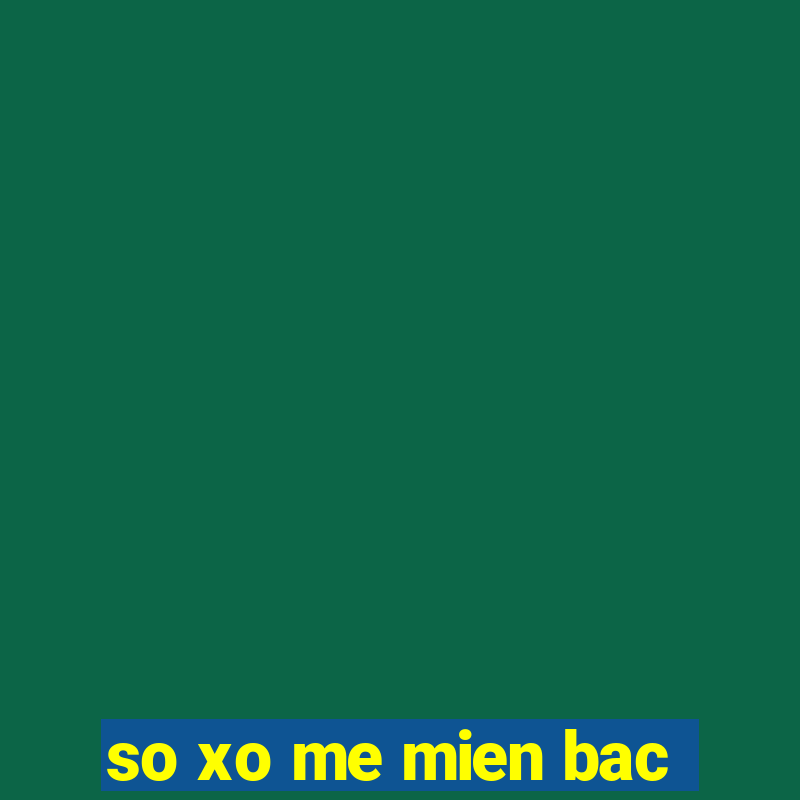 so xo me mien bac