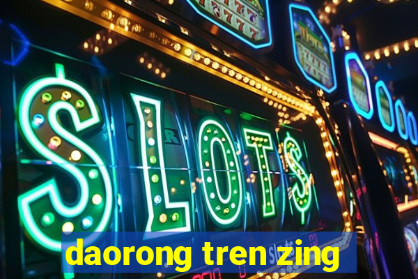 daorong tren zing