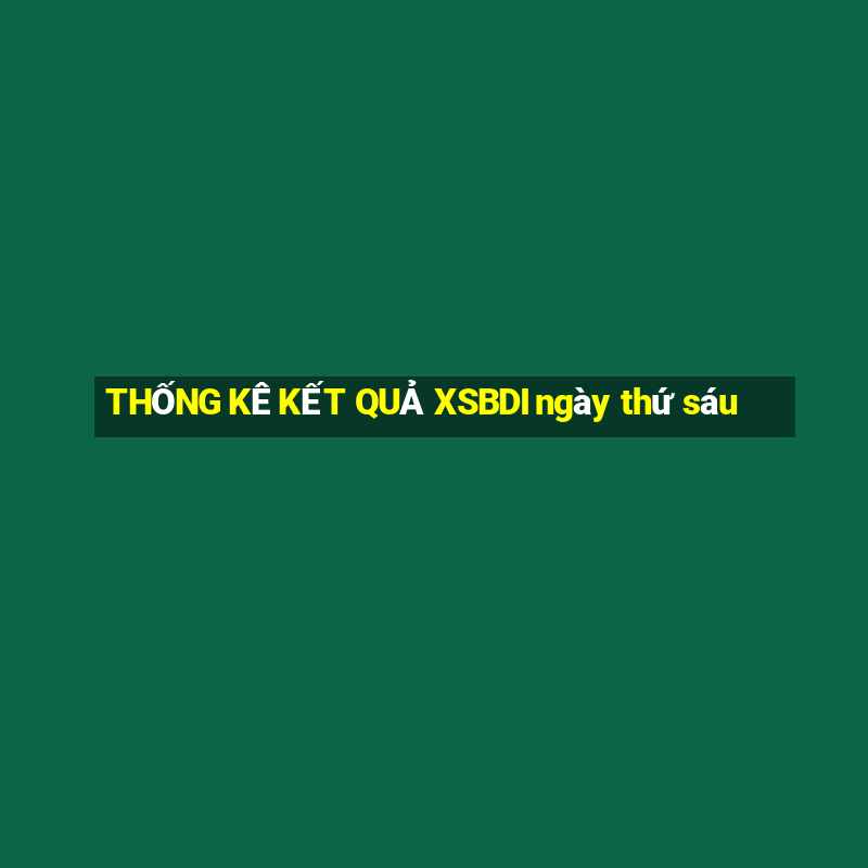 THỐNG KÊ KẾT QUẢ XSBDI ngày thứ sáu