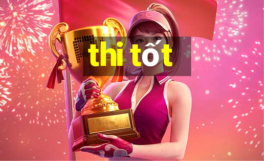 thi tốt