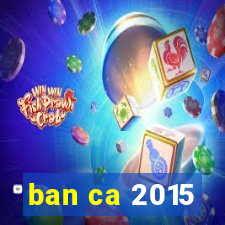 ban ca 2015