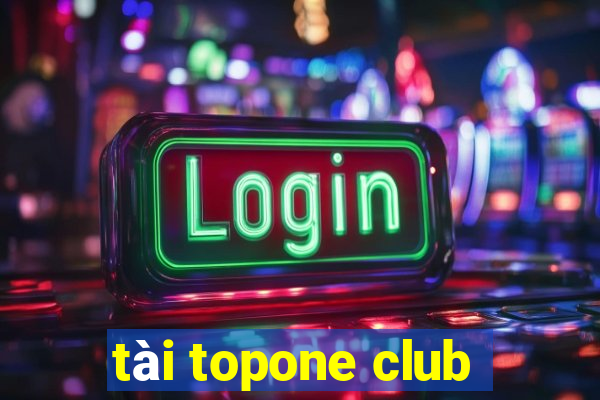 tài topone club