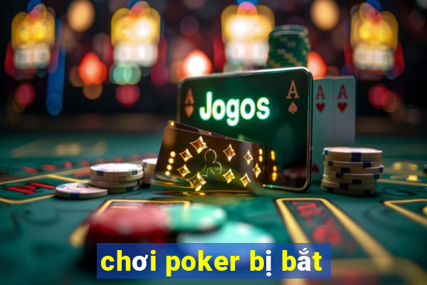 chơi poker bị bắt