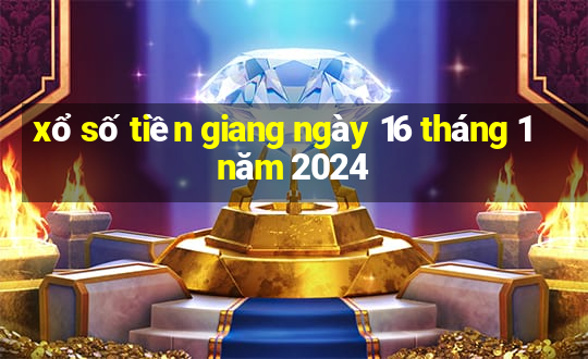 xổ số tiền giang ngày 16 tháng 1 năm 2024