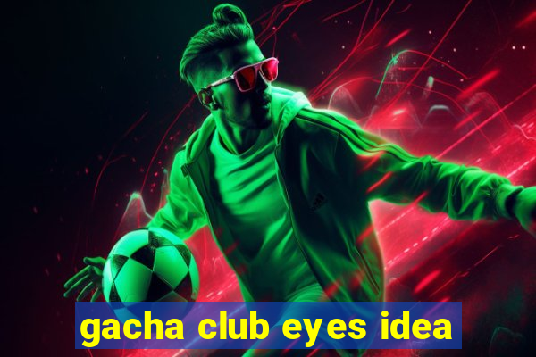 gacha club eyes idea