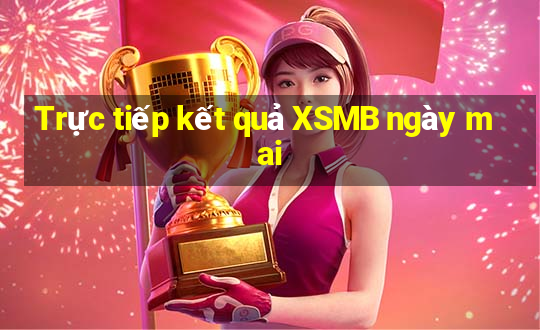 Trực tiếp kết quả XSMB ngày mai