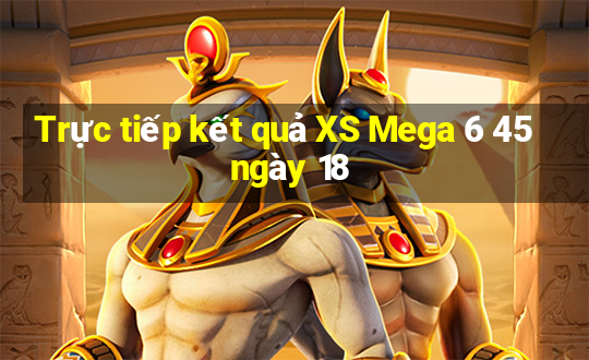 Trực tiếp kết quả XS Mega 6 45 ngày 18