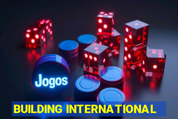 BUILDING INTERNATIONAL