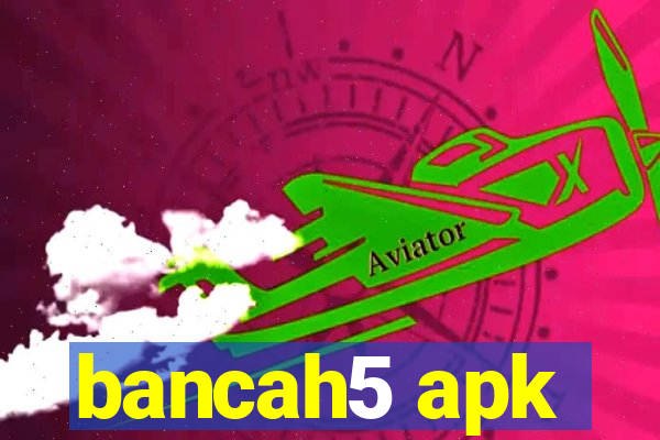 bancah5 apk