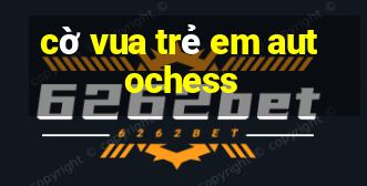 cờ vua trẻ em autochess