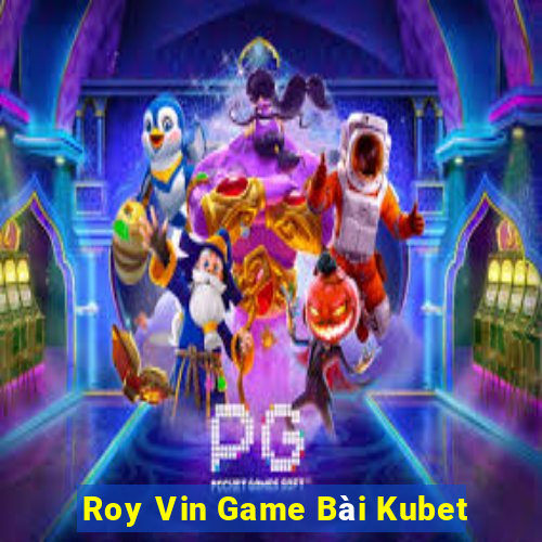 Roy Vin Game Bài Kubet