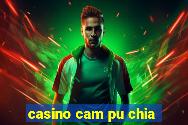 casino cam pu chia