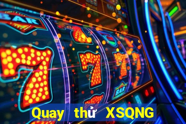 Quay thử XSQNG ngày 19