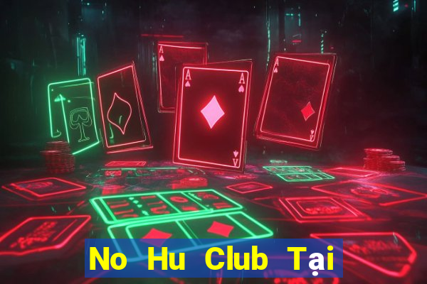 No Hu Club Tại Game Bài Đổi Thưởng Nạp Bằng Sms