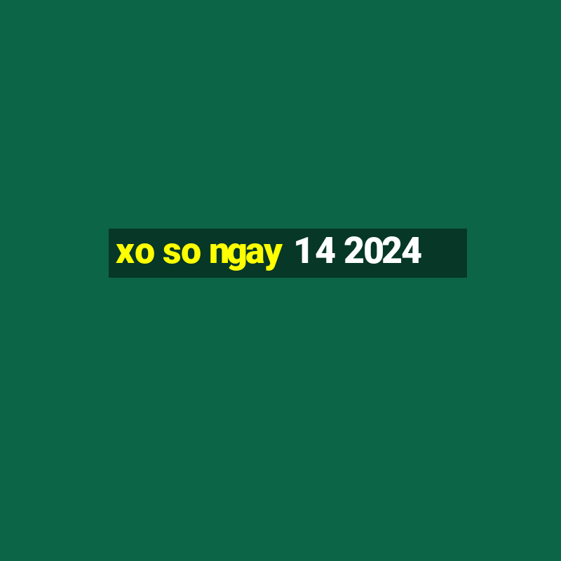 xo so ngay 1 4 2024