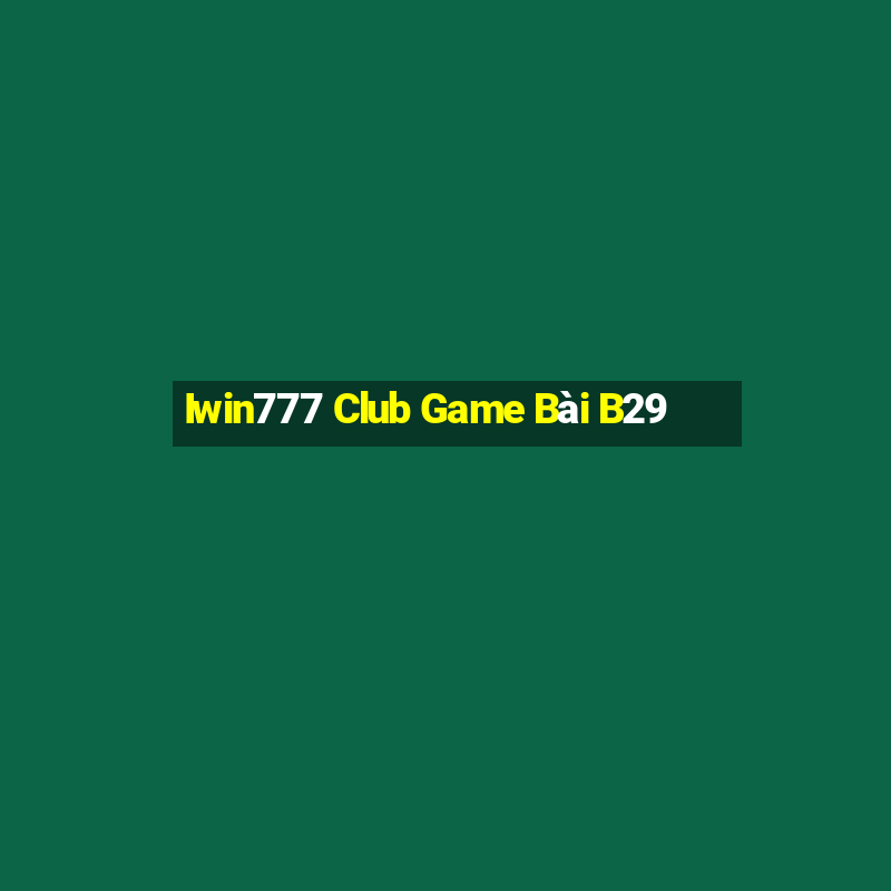 Iwin777 Club Game Bài B29