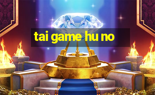 tai game hu no